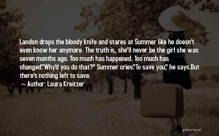 Laura Kreitzer Quotes: Landon Drops The Bloody Knife And Stares At Summer Like He Doesn't Even Know Her Anymore. The Truth Is, She'll