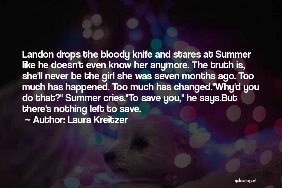 Laura Kreitzer Quotes: Landon Drops The Bloody Knife And Stares At Summer Like He Doesn't Even Know Her Anymore. The Truth Is, She'll