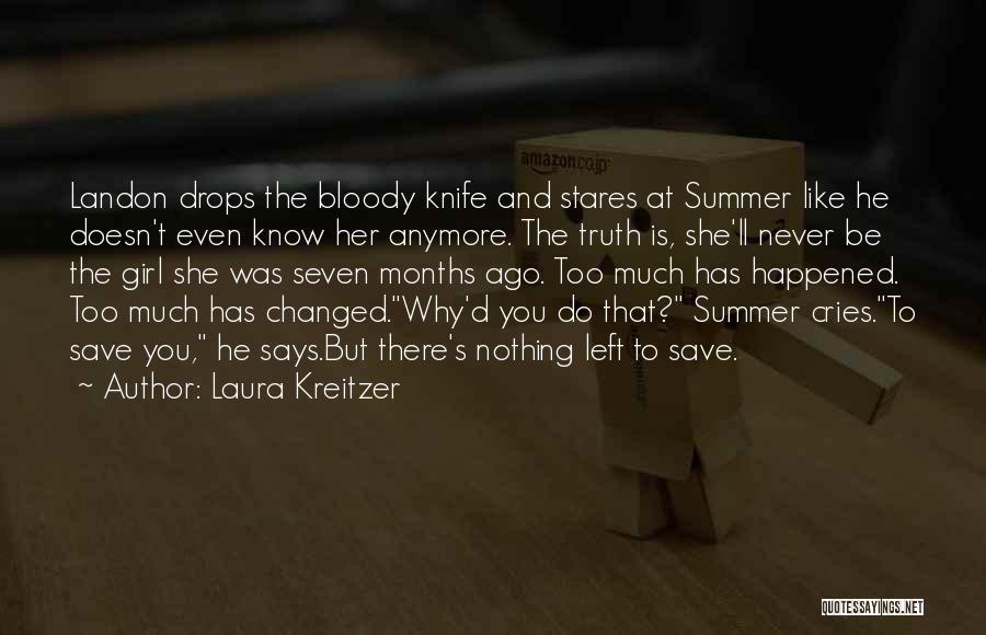 Laura Kreitzer Quotes: Landon Drops The Bloody Knife And Stares At Summer Like He Doesn't Even Know Her Anymore. The Truth Is, She'll