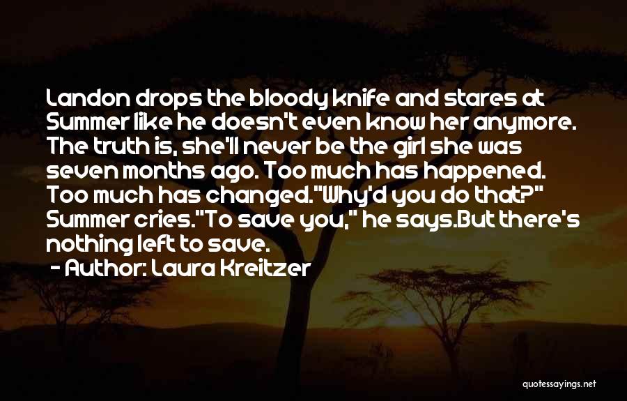 Laura Kreitzer Quotes: Landon Drops The Bloody Knife And Stares At Summer Like He Doesn't Even Know Her Anymore. The Truth Is, She'll