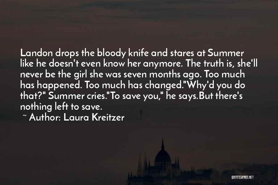 Laura Kreitzer Quotes: Landon Drops The Bloody Knife And Stares At Summer Like He Doesn't Even Know Her Anymore. The Truth Is, She'll