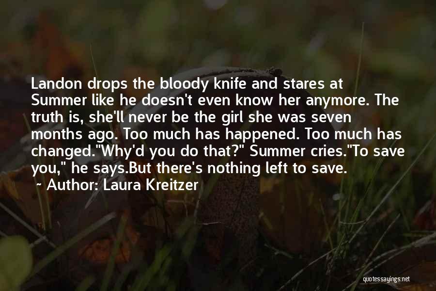 Laura Kreitzer Quotes: Landon Drops The Bloody Knife And Stares At Summer Like He Doesn't Even Know Her Anymore. The Truth Is, She'll