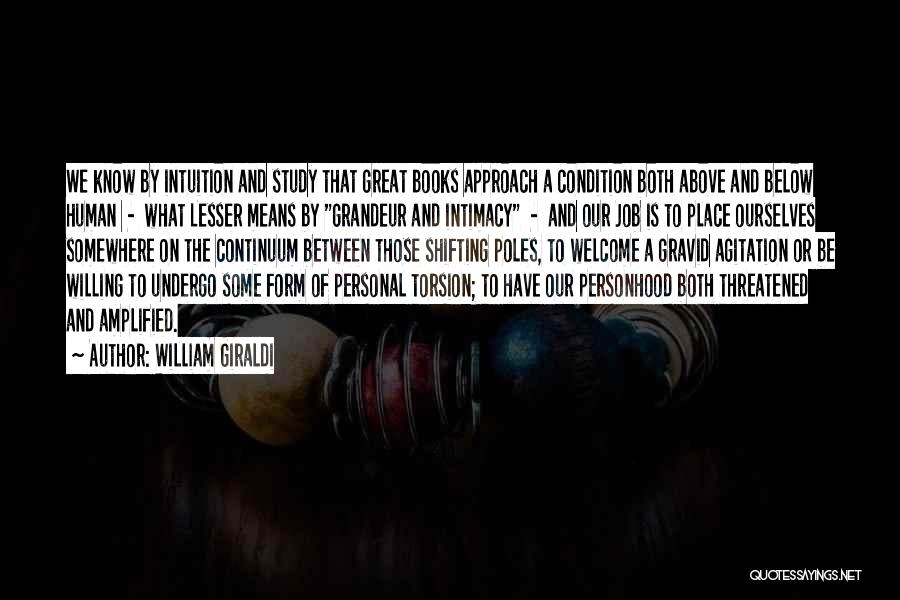 William Giraldi Quotes: We Know By Intuition And Study That Great Books Approach A Condition Both Above And Below Human - What Lesser