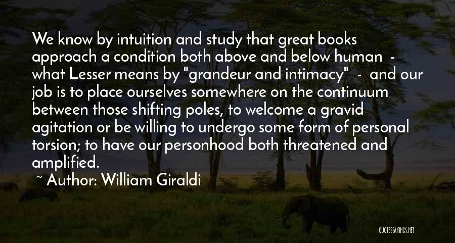 William Giraldi Quotes: We Know By Intuition And Study That Great Books Approach A Condition Both Above And Below Human - What Lesser