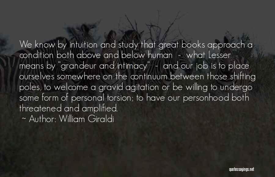 William Giraldi Quotes: We Know By Intuition And Study That Great Books Approach A Condition Both Above And Below Human - What Lesser