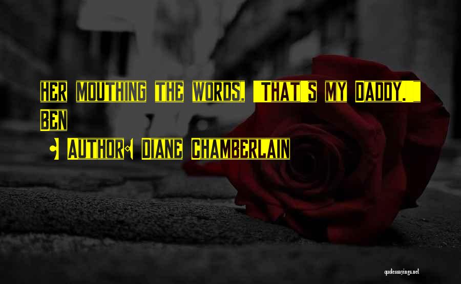 Diane Chamberlain Quotes: Her Mouthing The Words, 'that's My Daddy.' Ben