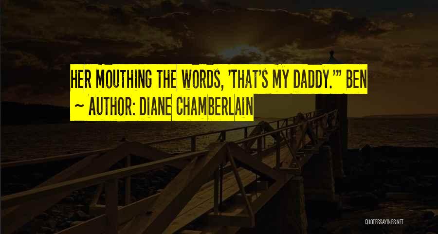 Diane Chamberlain Quotes: Her Mouthing The Words, 'that's My Daddy.' Ben