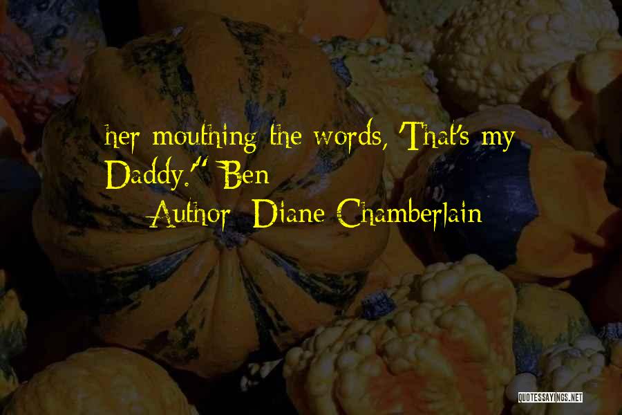 Diane Chamberlain Quotes: Her Mouthing The Words, 'that's My Daddy.' Ben