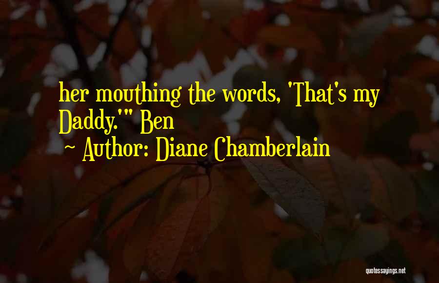 Diane Chamberlain Quotes: Her Mouthing The Words, 'that's My Daddy.' Ben