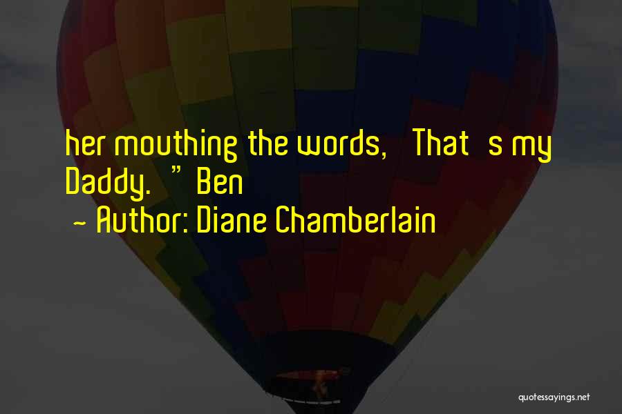 Diane Chamberlain Quotes: Her Mouthing The Words, 'that's My Daddy.' Ben