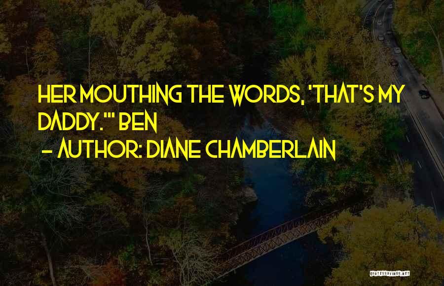 Diane Chamberlain Quotes: Her Mouthing The Words, 'that's My Daddy.' Ben