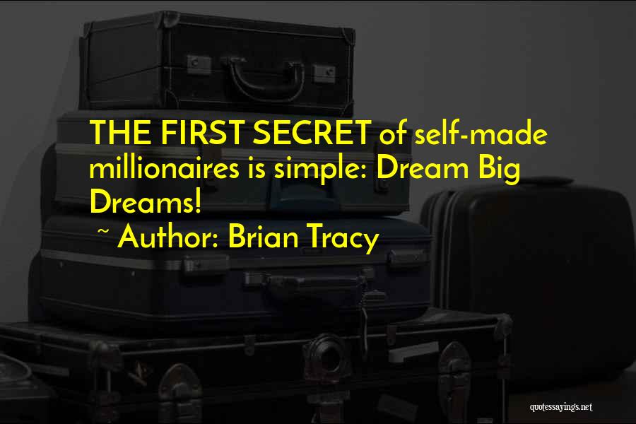 Brian Tracy Quotes: The First Secret Of Self-made Millionaires Is Simple: Dream Big Dreams!