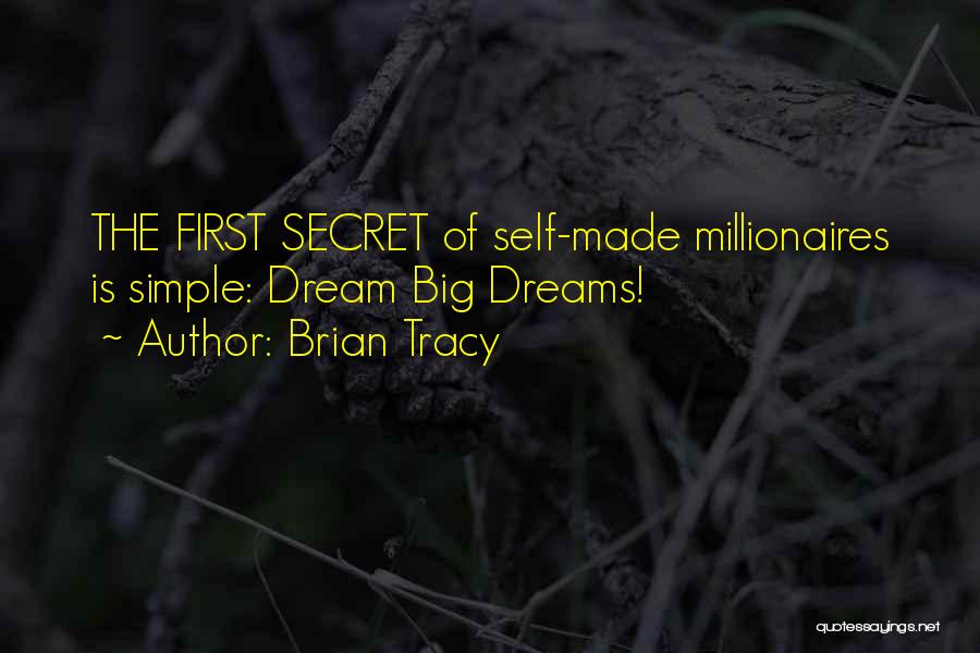 Brian Tracy Quotes: The First Secret Of Self-made Millionaires Is Simple: Dream Big Dreams!