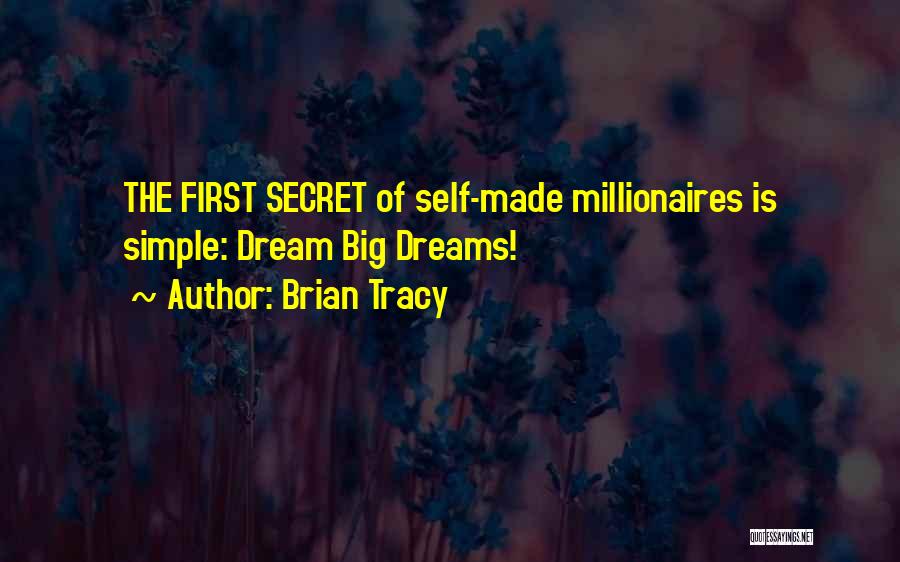 Brian Tracy Quotes: The First Secret Of Self-made Millionaires Is Simple: Dream Big Dreams!