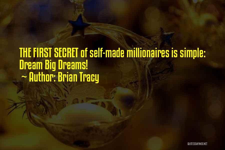 Brian Tracy Quotes: The First Secret Of Self-made Millionaires Is Simple: Dream Big Dreams!
