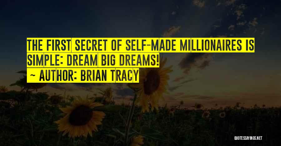 Brian Tracy Quotes: The First Secret Of Self-made Millionaires Is Simple: Dream Big Dreams!