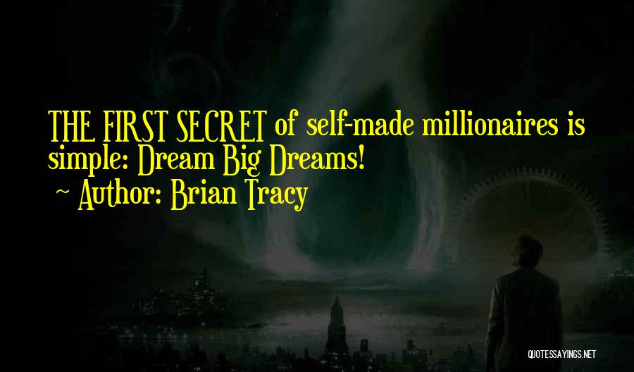 Brian Tracy Quotes: The First Secret Of Self-made Millionaires Is Simple: Dream Big Dreams!