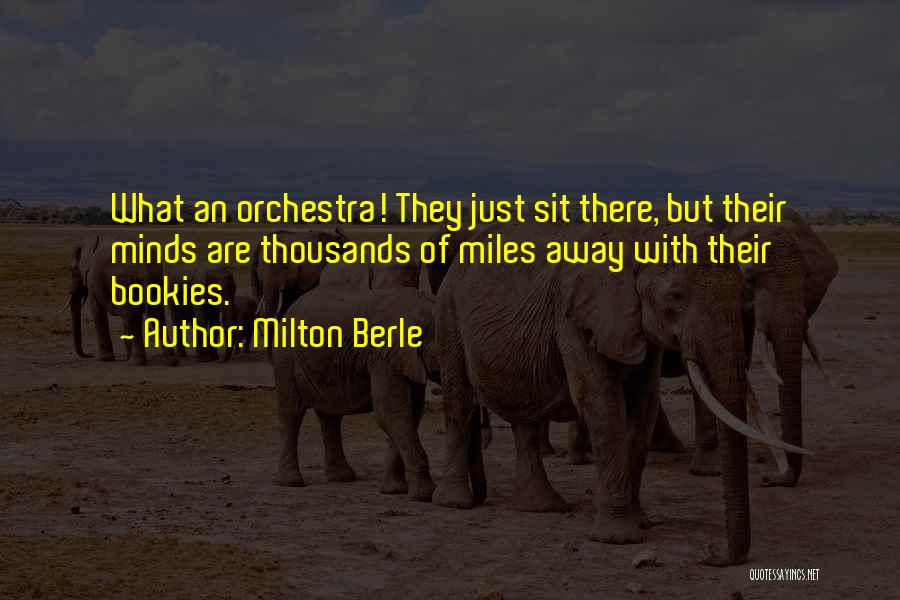 Milton Berle Quotes: What An Orchestra! They Just Sit There, But Their Minds Are Thousands Of Miles Away With Their Bookies.