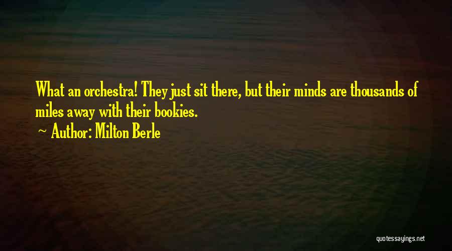 Milton Berle Quotes: What An Orchestra! They Just Sit There, But Their Minds Are Thousands Of Miles Away With Their Bookies.