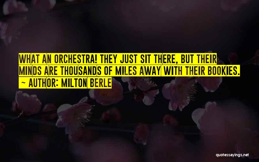 Milton Berle Quotes: What An Orchestra! They Just Sit There, But Their Minds Are Thousands Of Miles Away With Their Bookies.