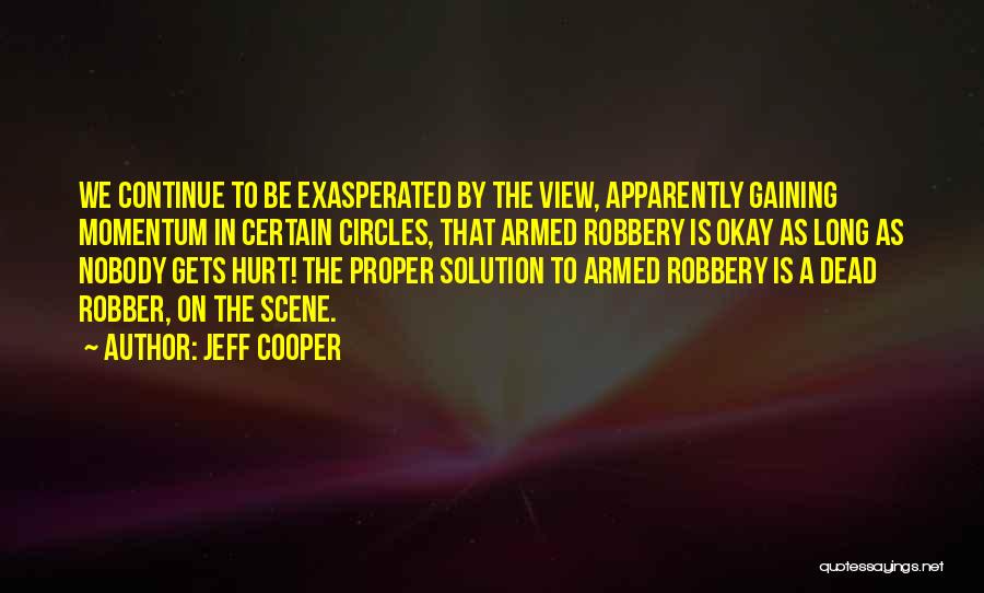 Jeff Cooper Quotes: We Continue To Be Exasperated By The View, Apparently Gaining Momentum In Certain Circles, That Armed Robbery Is Okay As