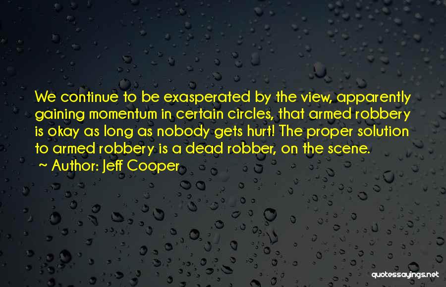 Jeff Cooper Quotes: We Continue To Be Exasperated By The View, Apparently Gaining Momentum In Certain Circles, That Armed Robbery Is Okay As