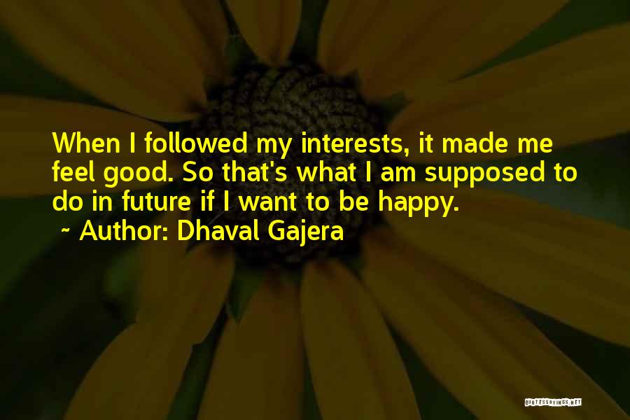 Dhaval Gajera Quotes: When I Followed My Interests, It Made Me Feel Good. So That's What I Am Supposed To Do In Future