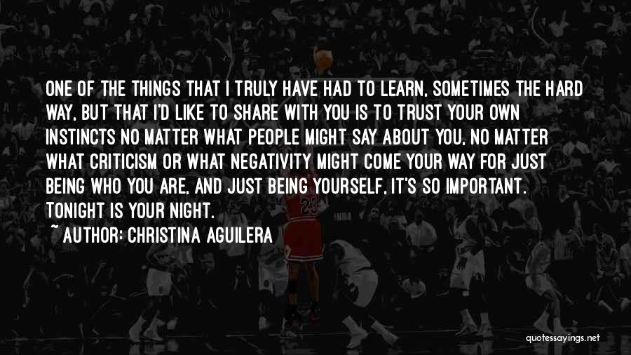 Christina Aguilera Quotes: One Of The Things That I Truly Have Had To Learn, Sometimes The Hard Way, But That I'd Like To