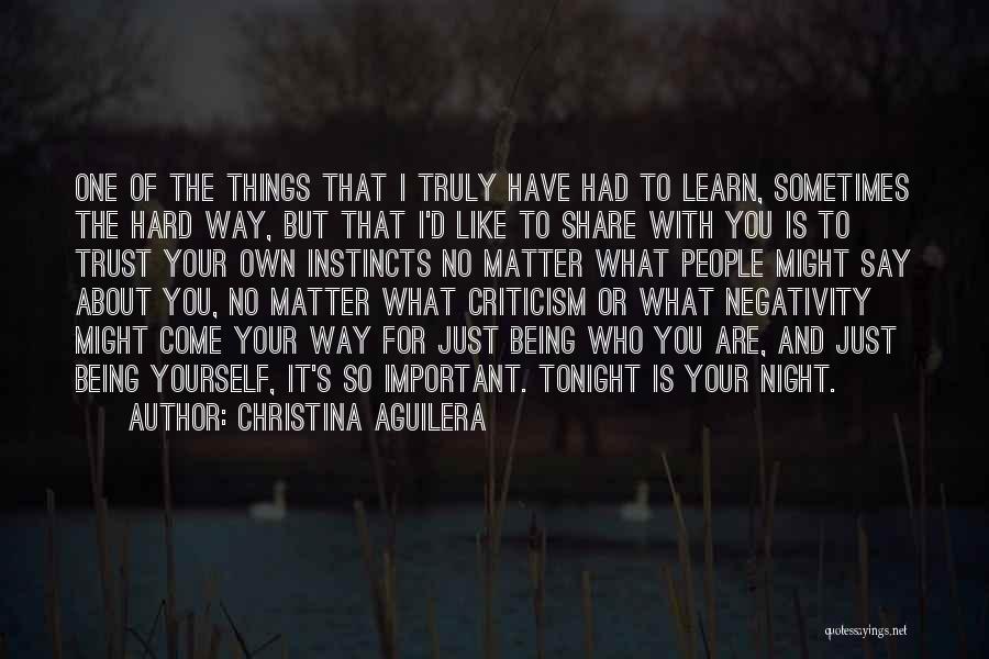 Christina Aguilera Quotes: One Of The Things That I Truly Have Had To Learn, Sometimes The Hard Way, But That I'd Like To