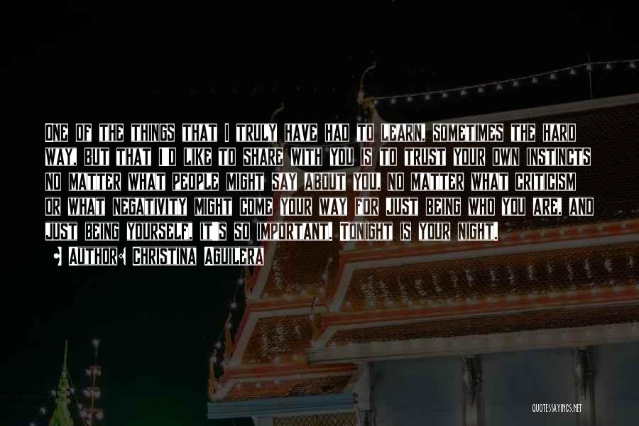 Christina Aguilera Quotes: One Of The Things That I Truly Have Had To Learn, Sometimes The Hard Way, But That I'd Like To