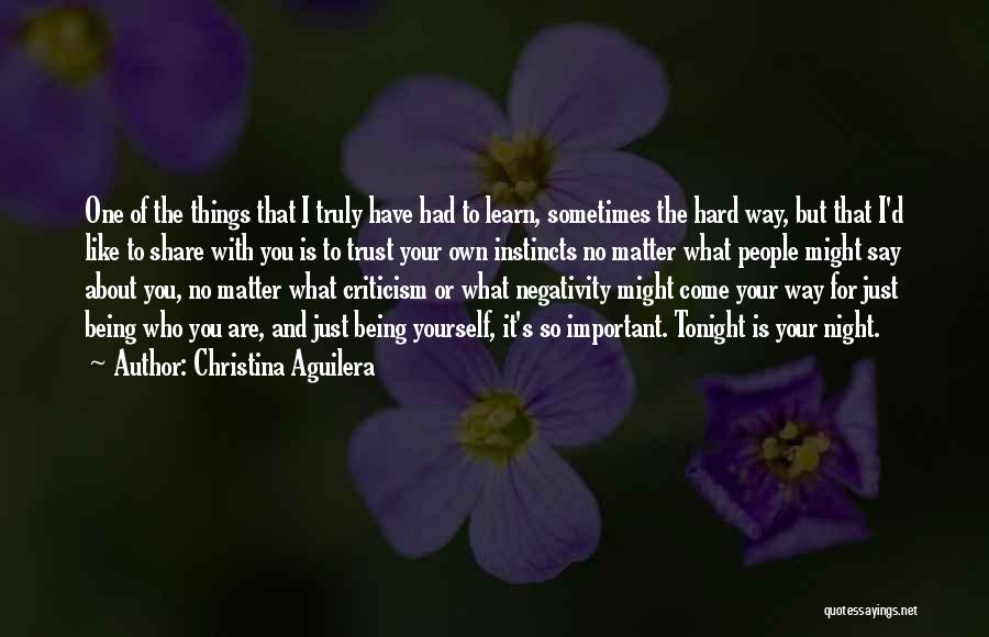 Christina Aguilera Quotes: One Of The Things That I Truly Have Had To Learn, Sometimes The Hard Way, But That I'd Like To