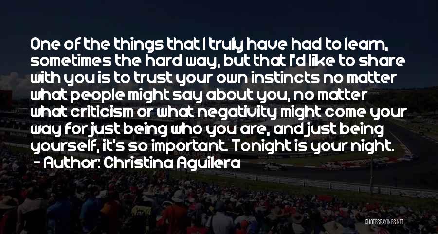 Christina Aguilera Quotes: One Of The Things That I Truly Have Had To Learn, Sometimes The Hard Way, But That I'd Like To