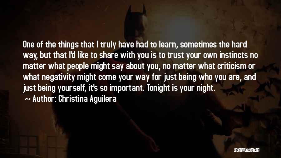 Christina Aguilera Quotes: One Of The Things That I Truly Have Had To Learn, Sometimes The Hard Way, But That I'd Like To