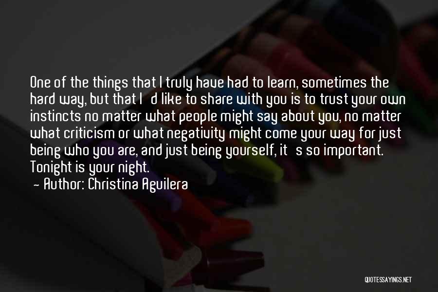 Christina Aguilera Quotes: One Of The Things That I Truly Have Had To Learn, Sometimes The Hard Way, But That I'd Like To