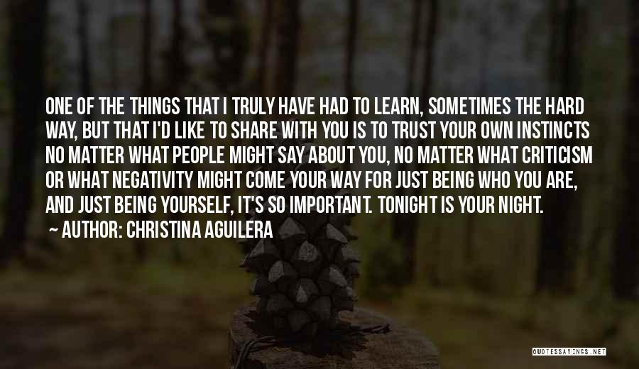 Christina Aguilera Quotes: One Of The Things That I Truly Have Had To Learn, Sometimes The Hard Way, But That I'd Like To
