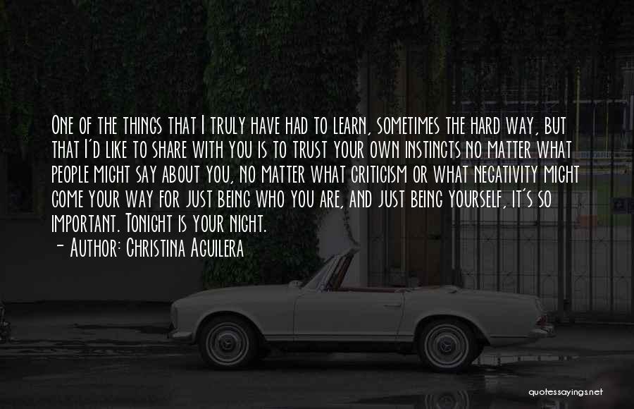 Christina Aguilera Quotes: One Of The Things That I Truly Have Had To Learn, Sometimes The Hard Way, But That I'd Like To