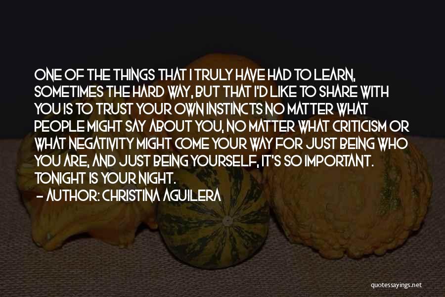 Christina Aguilera Quotes: One Of The Things That I Truly Have Had To Learn, Sometimes The Hard Way, But That I'd Like To