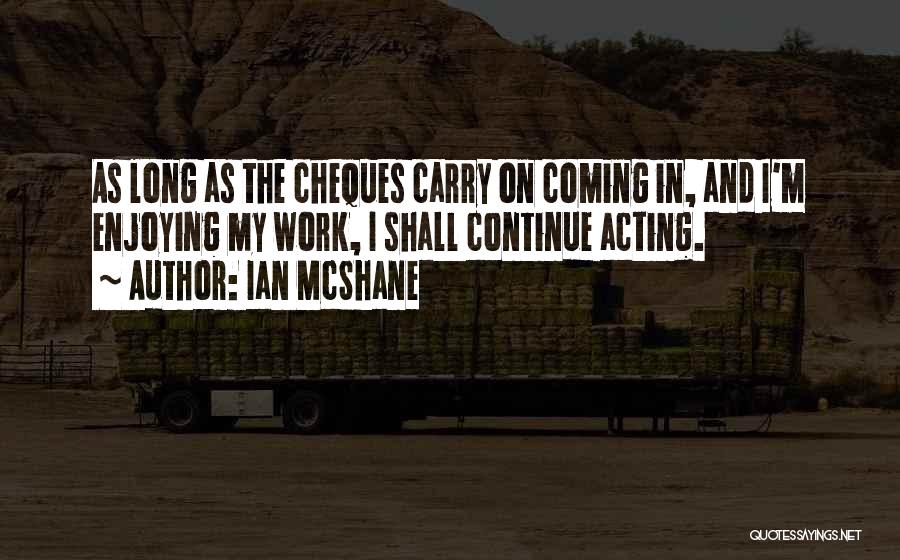 Ian McShane Quotes: As Long As The Cheques Carry On Coming In, And I'm Enjoying My Work, I Shall Continue Acting.