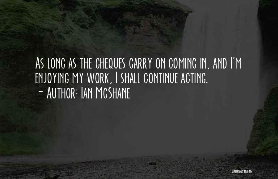 Ian McShane Quotes: As Long As The Cheques Carry On Coming In, And I'm Enjoying My Work, I Shall Continue Acting.