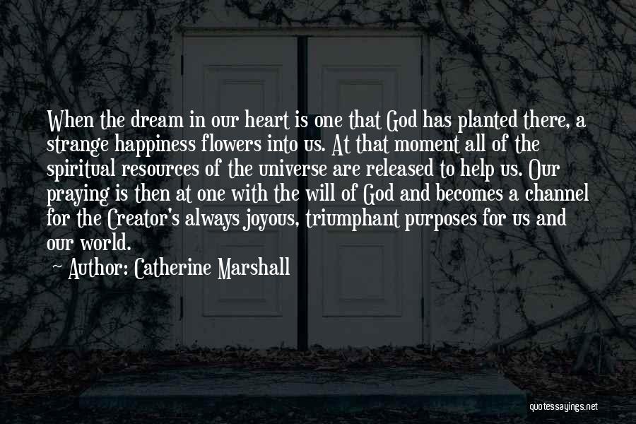 Catherine Marshall Quotes: When The Dream In Our Heart Is One That God Has Planted There, A Strange Happiness Flowers Into Us. At