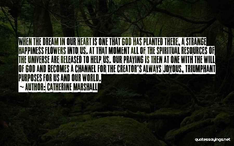 Catherine Marshall Quotes: When The Dream In Our Heart Is One That God Has Planted There, A Strange Happiness Flowers Into Us. At