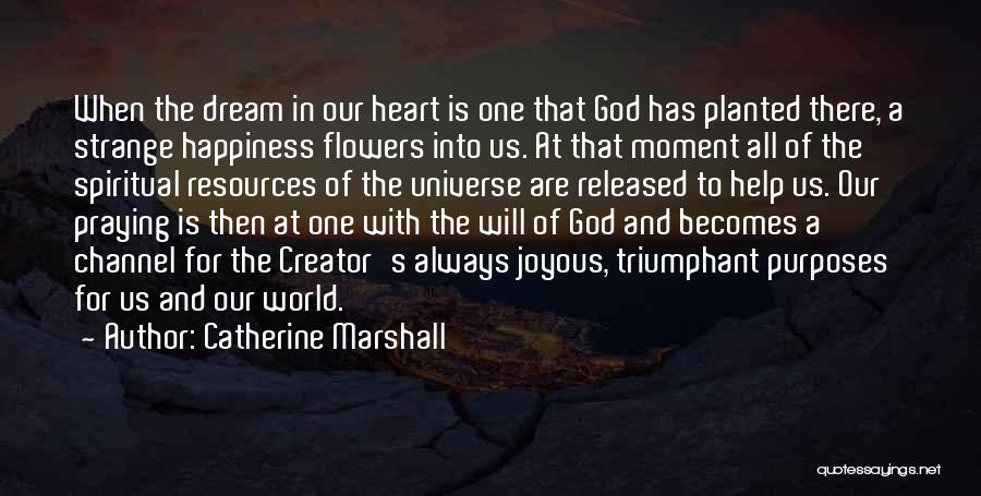 Catherine Marshall Quotes: When The Dream In Our Heart Is One That God Has Planted There, A Strange Happiness Flowers Into Us. At