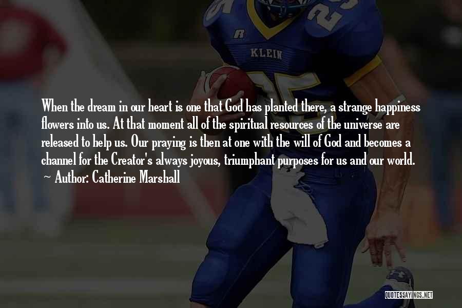 Catherine Marshall Quotes: When The Dream In Our Heart Is One That God Has Planted There, A Strange Happiness Flowers Into Us. At