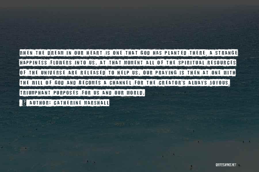 Catherine Marshall Quotes: When The Dream In Our Heart Is One That God Has Planted There, A Strange Happiness Flowers Into Us. At