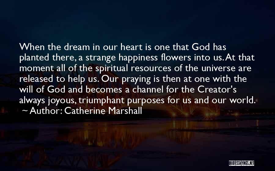 Catherine Marshall Quotes: When The Dream In Our Heart Is One That God Has Planted There, A Strange Happiness Flowers Into Us. At