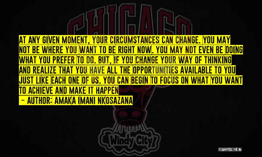 Amaka Imani Nkosazana Quotes: At Any Given Moment, Your Circumstances Can Change. You May Not Be Where You Want To Be Right Now. You