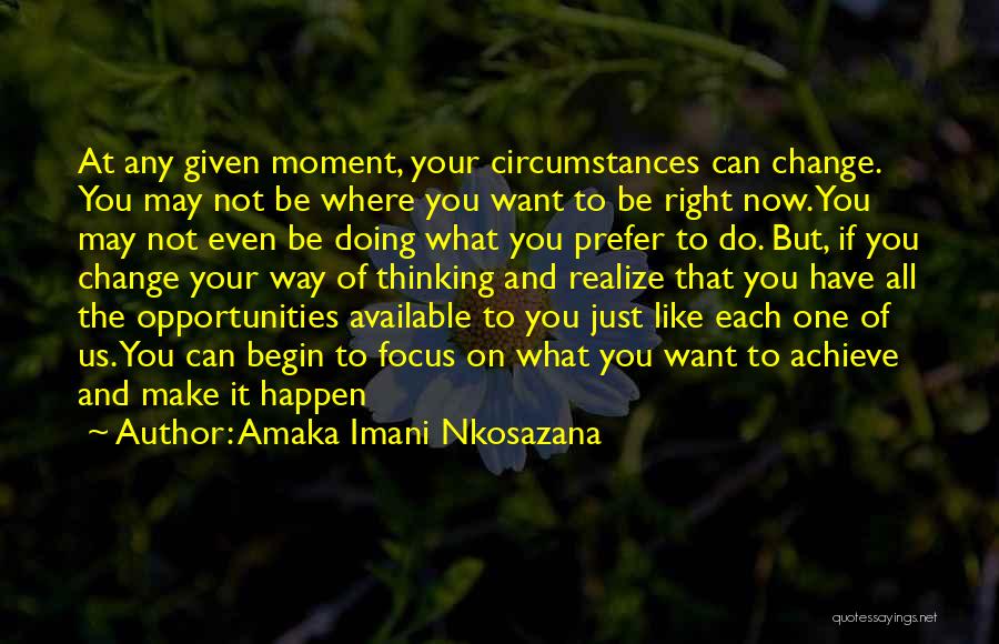 Amaka Imani Nkosazana Quotes: At Any Given Moment, Your Circumstances Can Change. You May Not Be Where You Want To Be Right Now. You