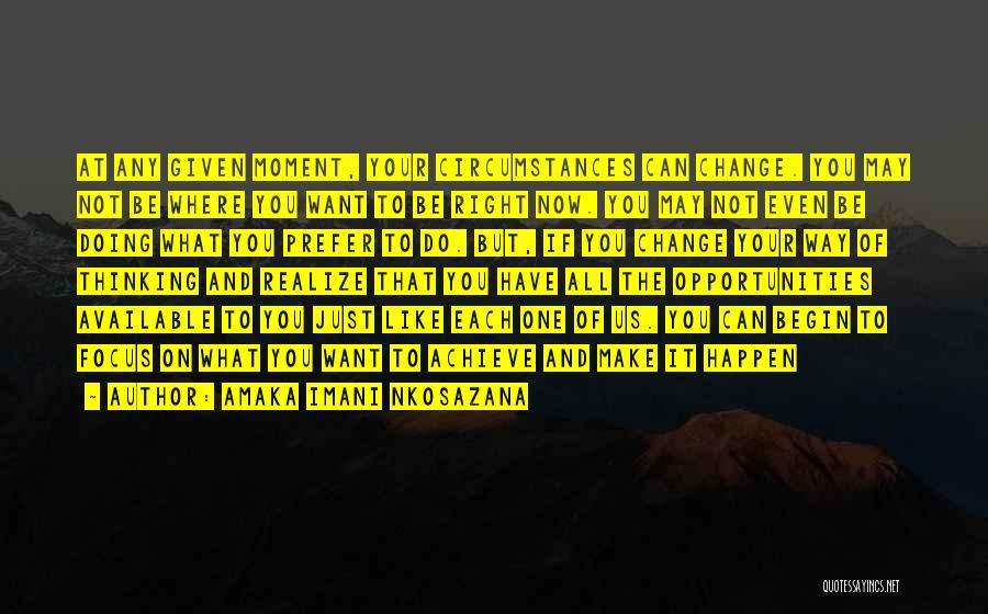 Amaka Imani Nkosazana Quotes: At Any Given Moment, Your Circumstances Can Change. You May Not Be Where You Want To Be Right Now. You