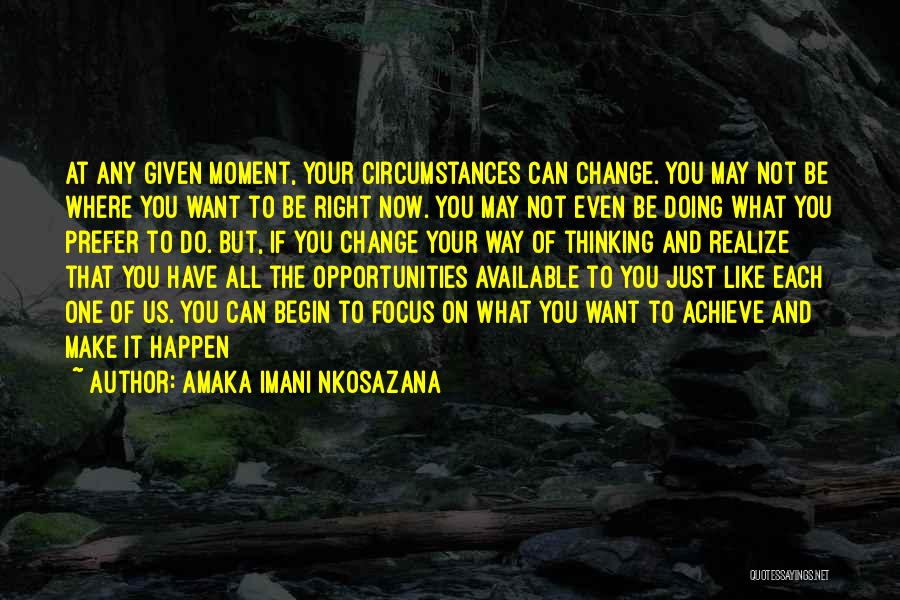 Amaka Imani Nkosazana Quotes: At Any Given Moment, Your Circumstances Can Change. You May Not Be Where You Want To Be Right Now. You