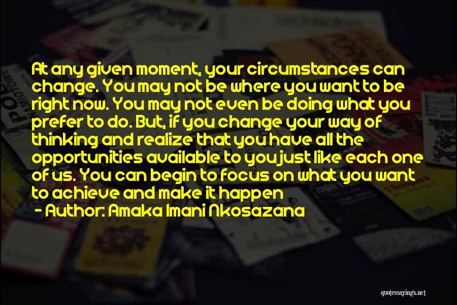 Amaka Imani Nkosazana Quotes: At Any Given Moment, Your Circumstances Can Change. You May Not Be Where You Want To Be Right Now. You